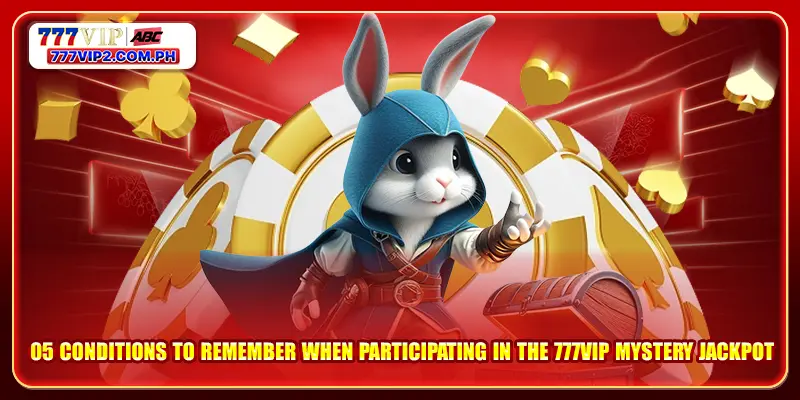 05 conditions to remember when participating in the 777VIP mystery Jackpot