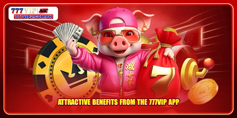 Attractive benefits from the 777VIP app