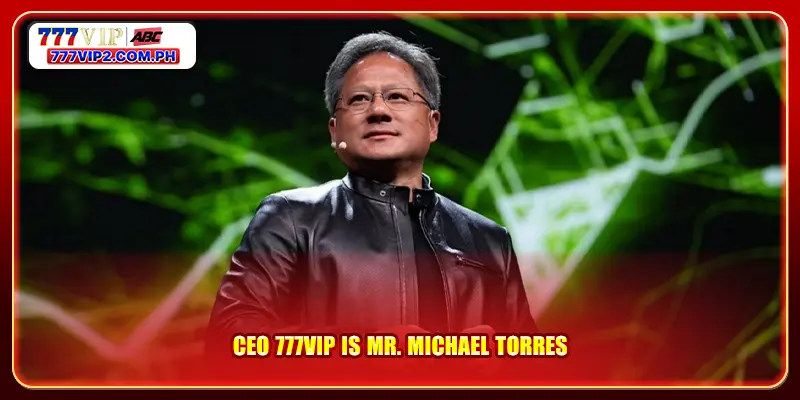 CEO 777VIP is Mr. Michael Torres
