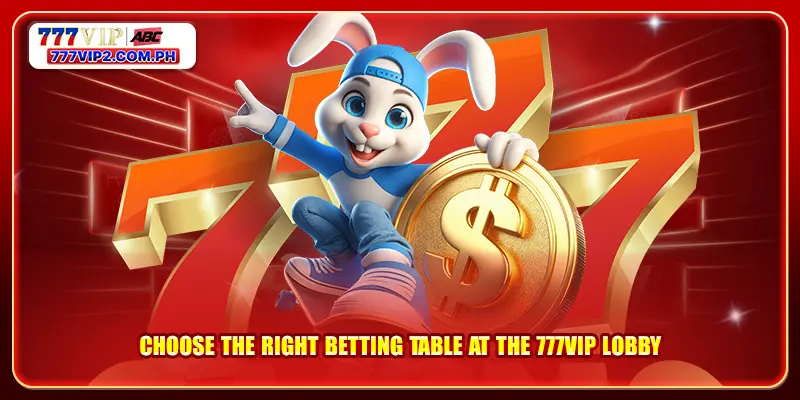 Choose the right betting table at the 777VIP lobby