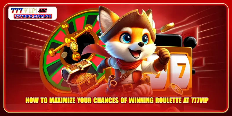 How to maximize your chances of winning Roulette at 777VIP