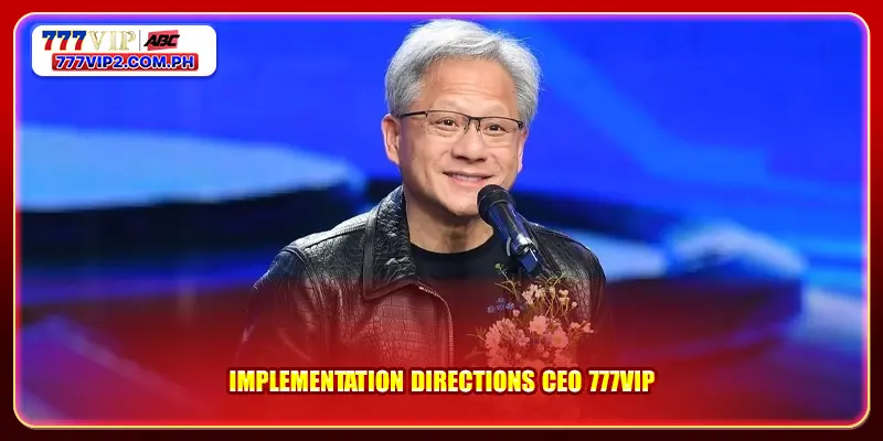 Implementation directions CEO 777VIP